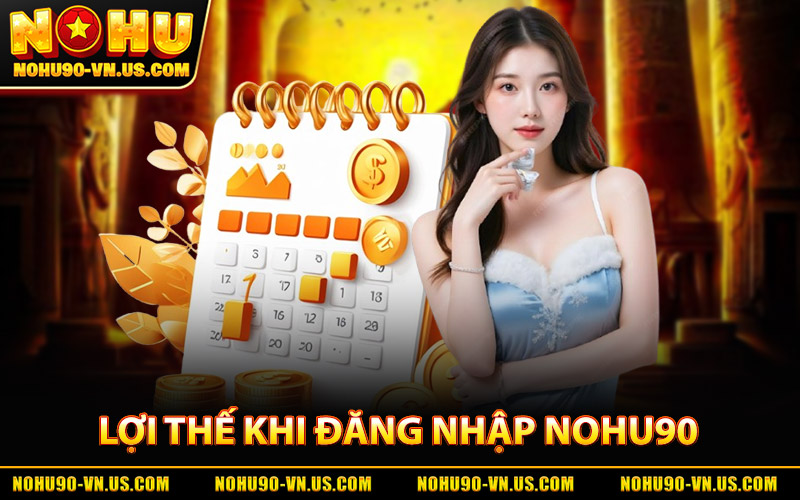 Các Lợi Thế Khi Duy Trì Đăng Nhập Nohu90