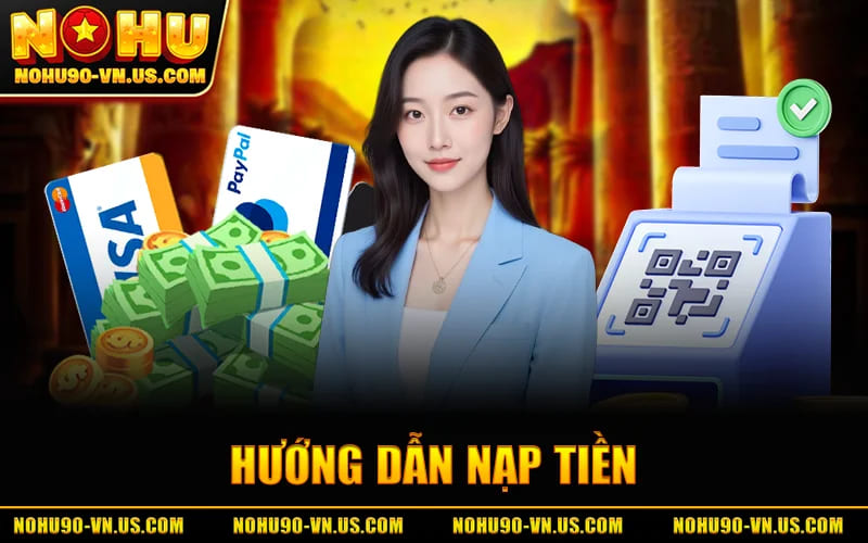 Nạp Tiền Nohu90 – Cách Gửi Tiền Nhanh, Dễ Dàng Và Ổn Định 3 Hướng Dẫn Nạp Tiền