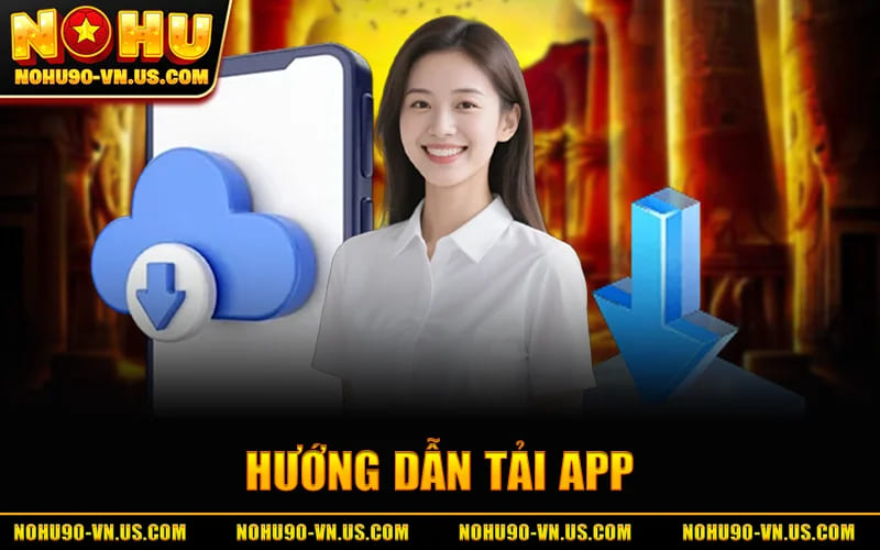 Tải App Nohu90 – Ứng Dụng Giải Trí Uy Tín, Thưởng Liền Tay 1 Hướng Dẫn Tải App