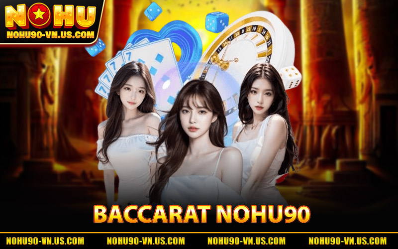 Baccarat Nohu90 - Hướng Dẫn Chơi Hiệu Quả Tỷ Lệ Thắng Cao 9 Baccarat Nohu90