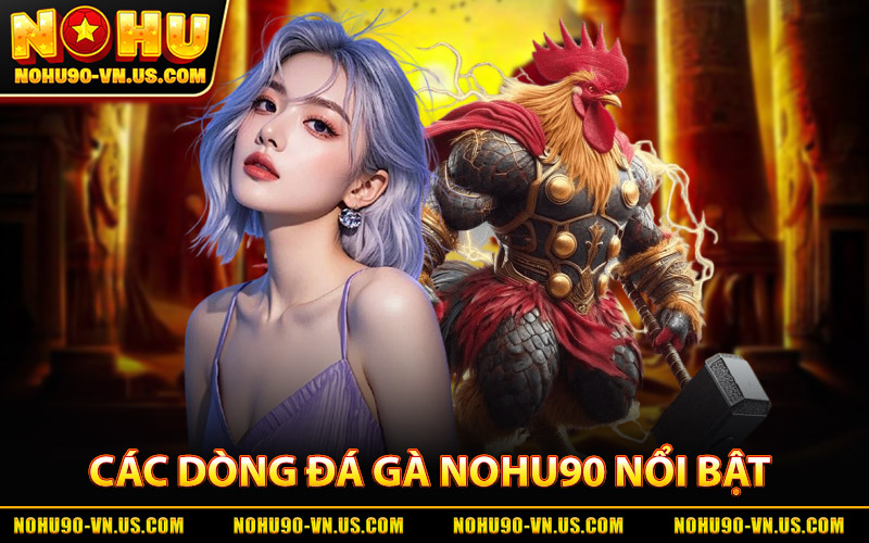 Các Dòng Đá Gà Nohu90 Nổi Bật Nhất