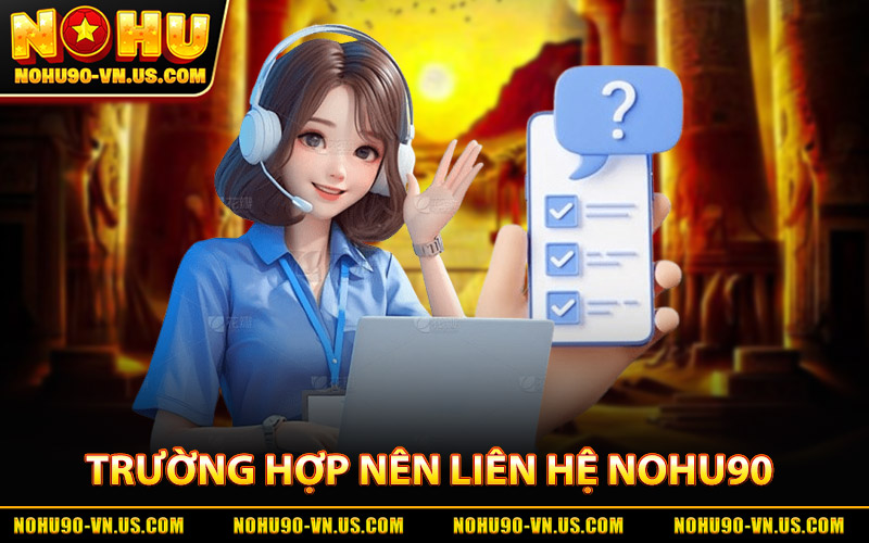 Các Trường Hợp Bet Thủ Nên Liên Hệ Nohu90