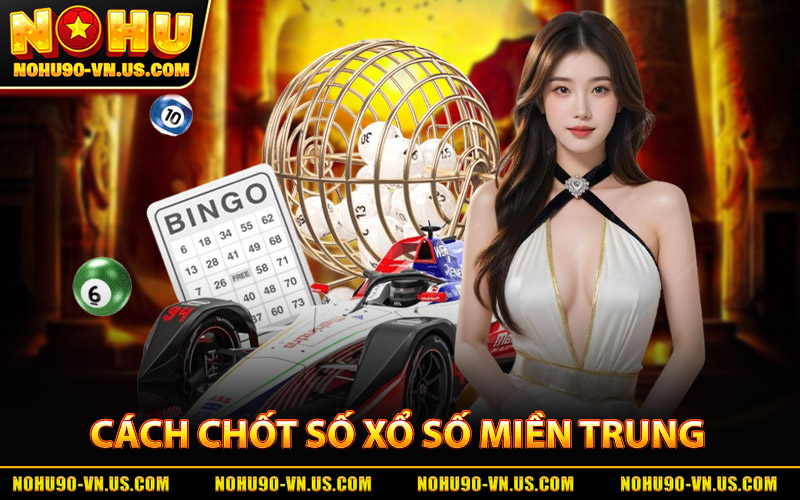 Xổ Số Miền Trung - Xem Nhanh Kết Quả Chuẩn Tại Nohu90 3 Cách Chốt Số Xổ Số Miền Trung Tại Nohu90
