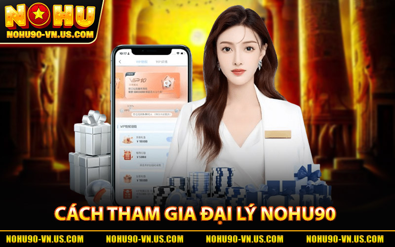 Cách Tham Gia Đại Lý Nohu90 Chi Tiết
