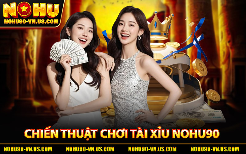 Chiến Thuật Chơi Tài Xỉu Nohu90 Hiệu Quả