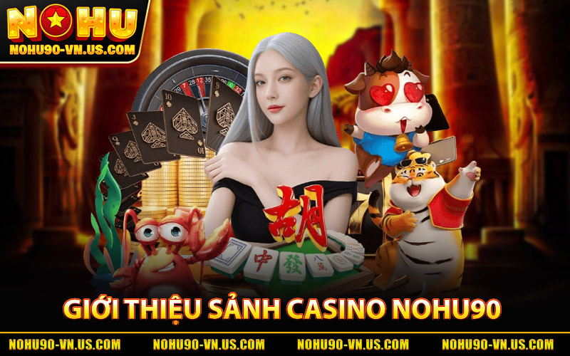 Giới Thiệu Về Sảnh Game Casino Nohu90