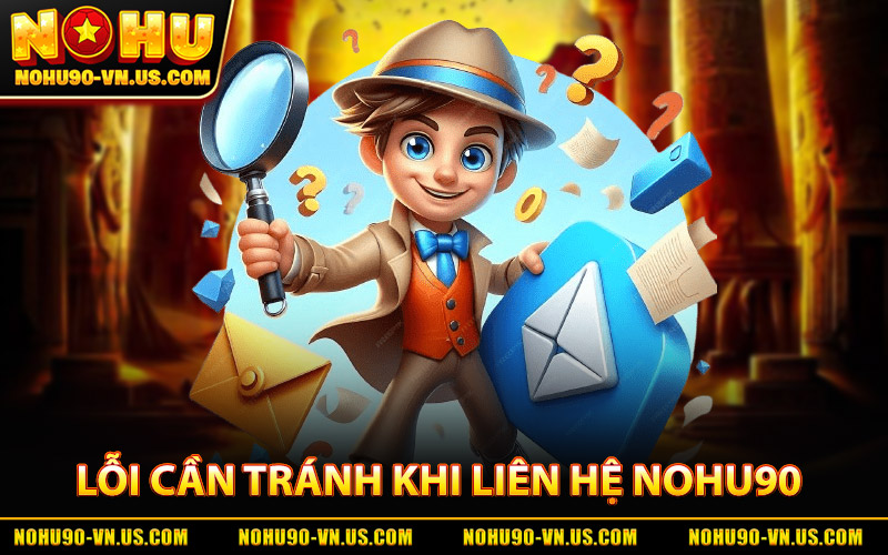 Lỗi Cần Tránh Khi Liên Hệ Nohu90