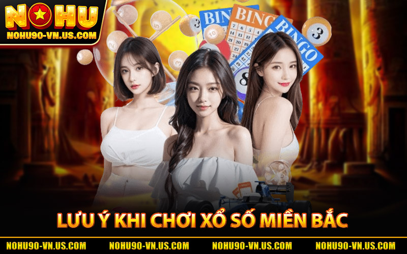 Xổ Số Miền Bắc - Cập Nhật KQXS Nhanh, Chính Xác Mỗi Ngày 3 Lưu Ý Khi Chơi Xổ Số Miền Bắc Tại Nohu90