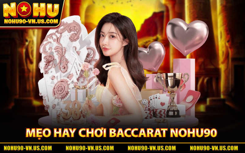 Baccarat Nohu90 - Hướng Dẫn Chơi Hiệu Quả Tỷ Lệ Thắng Cao 2 Mẹo Hay Chơi Baccarat Nohu90 Dễ Ăn Tiền