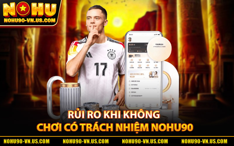 Chơi Có Trách Nhiệm Nohu90 – Giới Hạn Dễ Dàng Và An Toàn 3 Những Rủi Ro Khi Không Chơi Có Trách Nhiệm Nohu90
