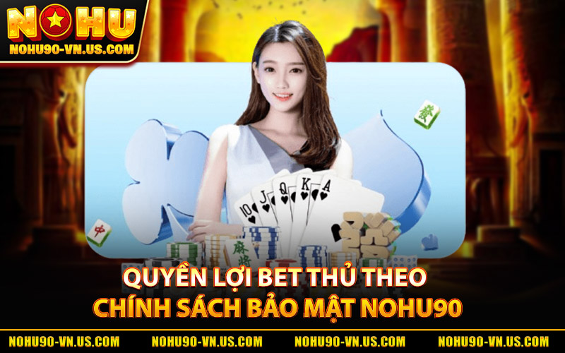 Chính Sách Bảo Mật Nohu90 – Quản Lý Bảo Mật Dữ Liệu Uy Tín 3 Quyền Lợi Bet Thủ Theo Chính Sách Bảo Mật Nohu90