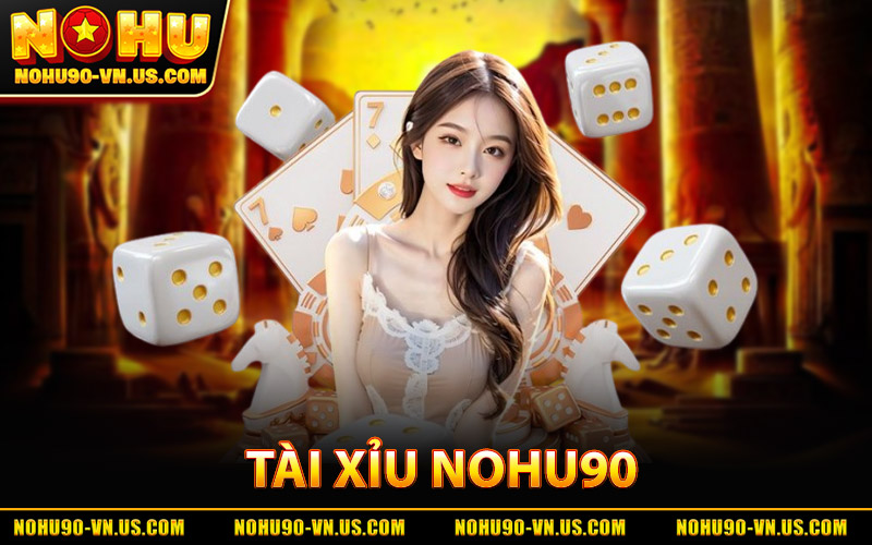 Tài Xỉu Nohu90 - Game Hot Được Yêu Thích Tỷ Lệ Thưởng Cao 8 Tài Xỉu Nohu90