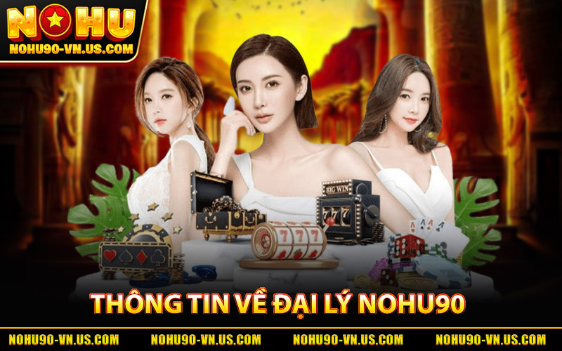 Thông Tin Về Chương Trình Đại Lý Nohu90