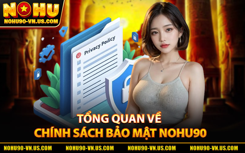 Chính Sách Bảo Mật Nohu90 – Quản Lý Bảo Mật Dữ Liệu Uy Tín 1 Tổng Quan Thông Tin Về Chính Sách Bảo Mật Nohu90