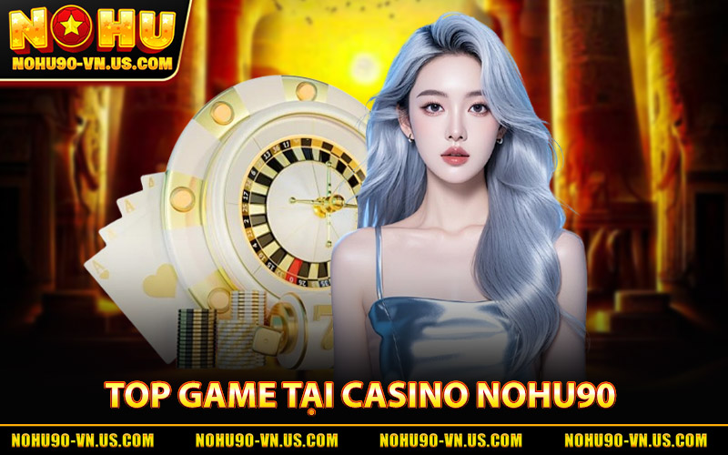 Top Game Ăn Khách Nhất Tại Casino Nohu90